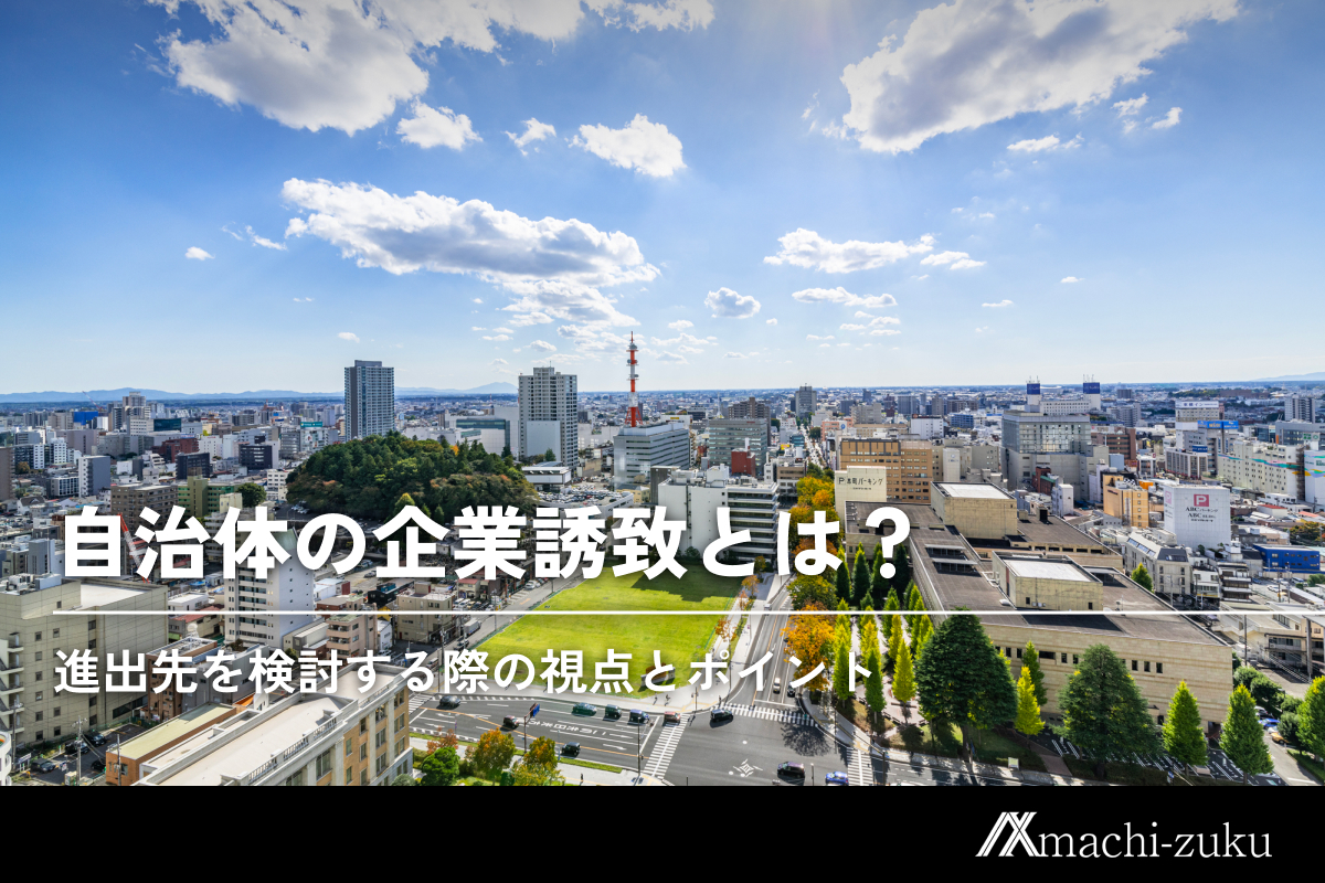 自治体の企業誘致とは？進出先を検討する際の視点とポイント